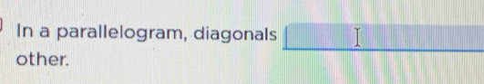 In a parallelogram, diagonals ||
| 
other.