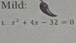 Mild: 
1. x^2+4x-32=0