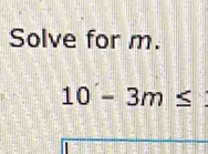 Solve for m.
10-3m≤