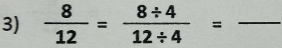  8/12 = (8/ 4)/12/ 4 = _