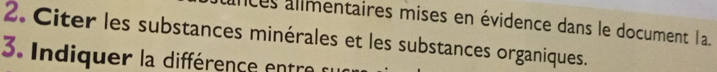 ces alimentaires mises en évidence dans le document la. 
2. Citer les substances minérales et les substances organiques. 
3. Indiquer la différence entre