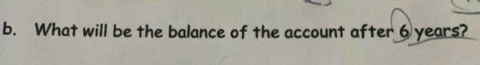 What will be the balance of the account after 6 years?