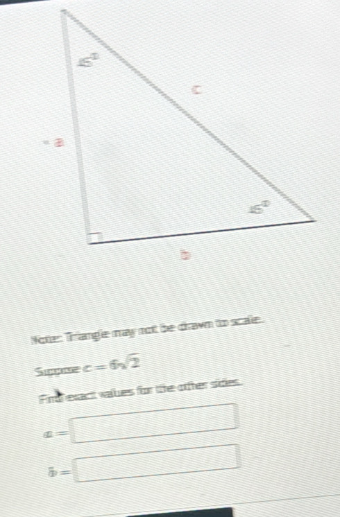 Noter Trangle may not be drawn to scale.
Smpne c=6sqrt(2)
Find exact vakes for the ofter sides
x=□
b=□