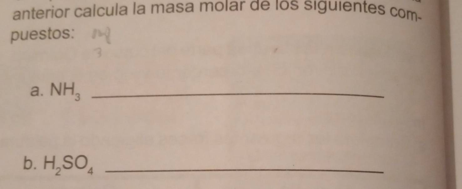 anterior calcula la masa molar de los siguientes com- 
puestos: 
a. NH_3 _ 
b. H_2SO_4 _