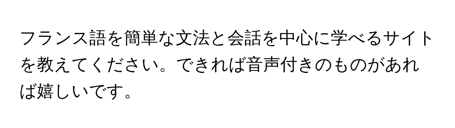 フランス語を簡単な文法と会話を中心に学べるサイトを教えてください。できれば音声付きのものがあれば嬉しいです。