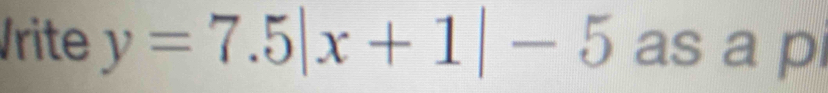 Vrite y=7.5|x+1|-5 as a p