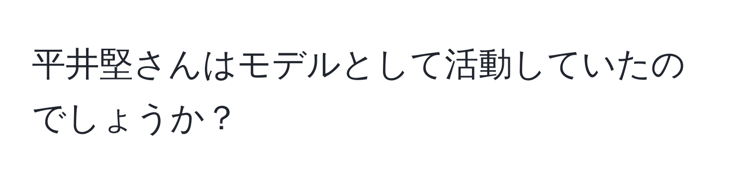 平井堅さんはモデルとして活動していたのでしょうか？