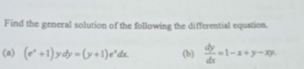 Find the general solution of the following the differential equation.
(a) (e^x+1)ydy=(y+1)e^xdx. (b)  dy/dx =1-x+y-xy.