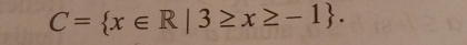 C= x∈ R|3≥ x≥ -1.