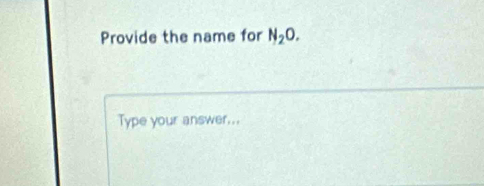 Provide the name for N_2O. 
Type your answer...