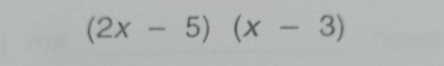 (2x-5)(x-3)