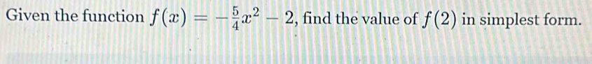 Given the function f(x)=- 5/4 x^2-2 , find the value of f(2) in simplest form.