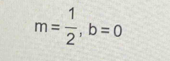 m= 1/2 , b=0