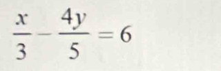  x/3 - 4y/5 =6