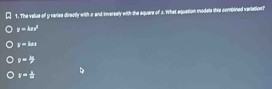 The value of y varies directly with x and inversely with the square of 2. What equation models this combined variation?
y=kxz^2
y=kxz
y= kx/p 
y= k/88 