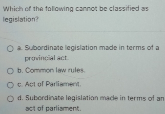 Solved: Which of the following cannot be classified as legislation? a ...