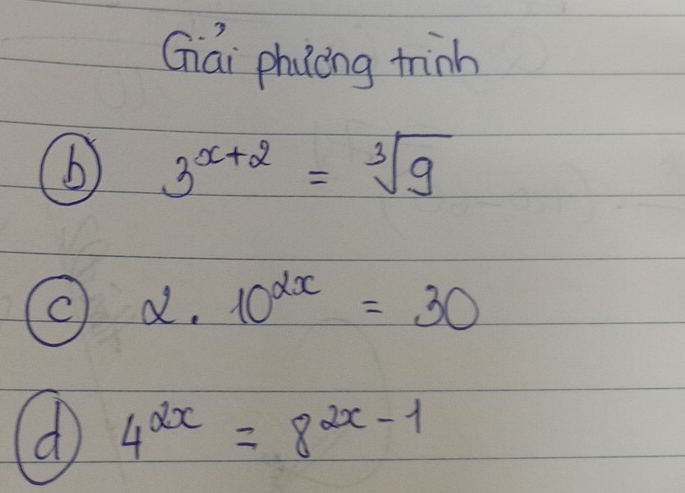 Giái phung tinh
3^(x+2)=sqrt[3](9)
O alpha · 10^(alpha x)=30
4^(2x)=8^(2x-1)