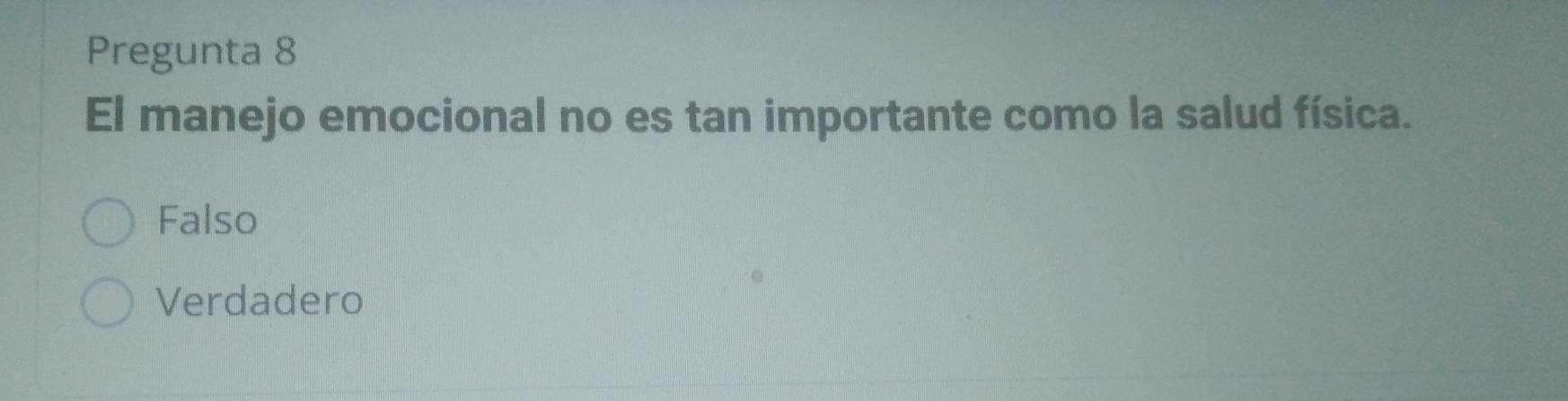 Pregunta 8
El manejo emocional no es tan importante como la salud física.
Falso
Verdadero