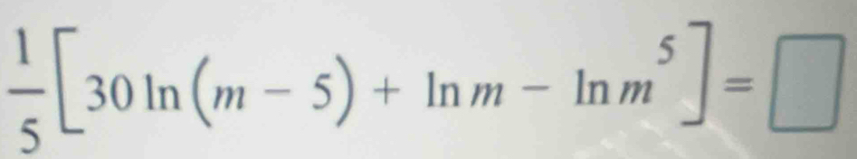  1/5 [30ln (m-5)+ln m-ln m^5]=□