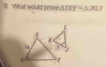 What would prove △ DEFsim △ JKL ?
L
J