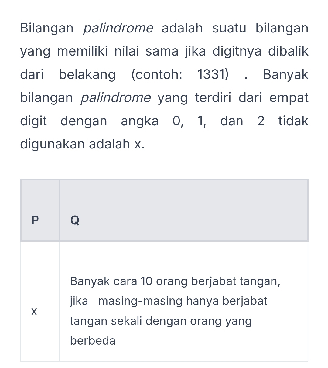 Bilangan palindrome adalah suatu bilangan 
yang memiliki nilai sama jika digitnya dibalik 
dari belakang (contoh: 1331) . Banyak 
bilangan palindrome yang terdiri dari empat 
digit dengan angka 0, 1, dan 2 tidak 
digunakan adalah x.