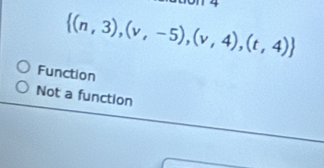  (n,3),(v,-5),(v,4),(t,4)
Function
Not a function