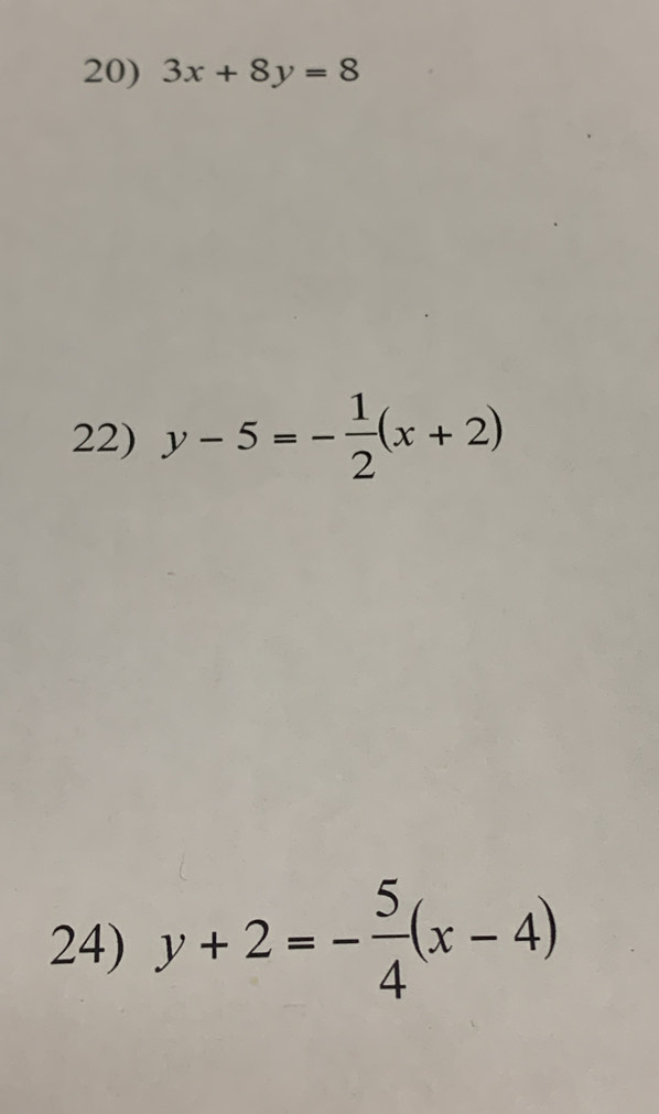 3x+8y=8
22) y-5=- 1/2 (x+2)
24) y+2=- 5/4 (x-4)