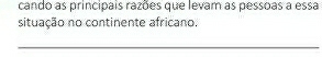 cando as principais razões que levam as pessoas a essa 
situação no continente africano. 
_