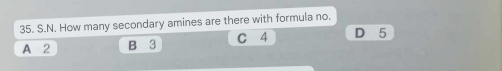 How many secondary amines are there with formula no.
A 2 B 3 C 4 D 5