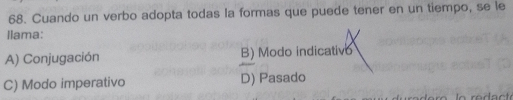 Cuando un verbo adopta todas la formas que puede tener en un tiempo, se le
llama:
A) Conjugación B) Modo indicativo
C) Modo imperativo D) Pasado