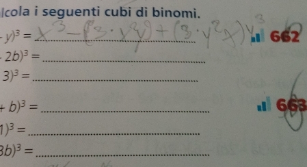 cola i seguenti cubi di binomi.
y)^3= _ 662. 
_ 2b)^3=
_ 3)^3=
+b)^3= _. 663
_ 1)^3=
_ 3b)^3=