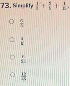 Simplify  1/3 + 2/5 + 1/15 .
 6/5 
 4/5 
 6/23 
 12/45 