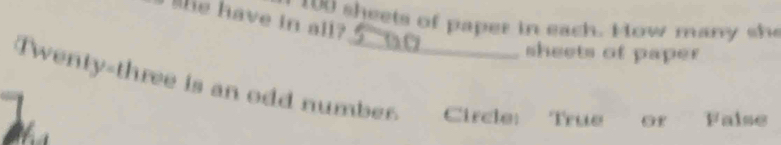 Whe have in all? sheets of paper in each. How many she 
_ 
sheets of paper 
Twenty-three is an odd number. Circle: True of Faise