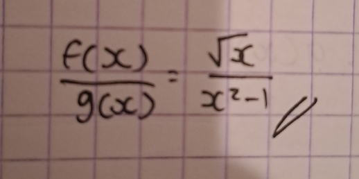  f(x)/g(x) = sqrt(x)/x^2-1 