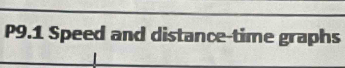 P9.1 Speed and distance-time graphs