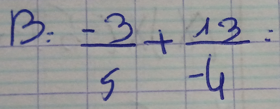 B:  (-3)/5 + 13/-6 =