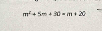 m^2+5m+30=m+20