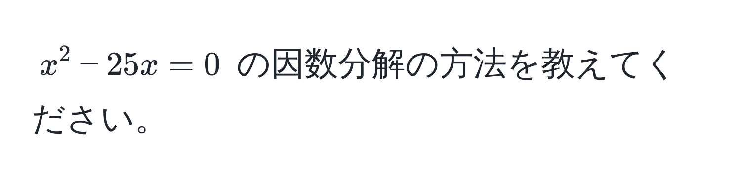 $x^2 - 25x = 0$ の因数分解の方法を教えてください。