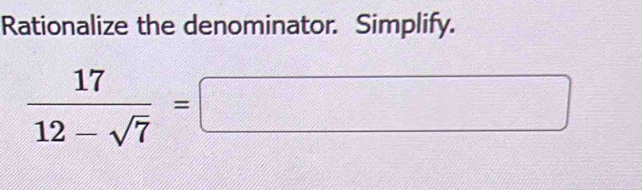 Rationalize the denominator. Simplify.
 17/12-sqrt(7) =□