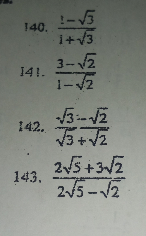  (1-sqrt(3))/i+sqrt(3) 
I41.  (3-sqrt(2))/1-sqrt(2) 
142.  (sqrt(3)-sqrt(2))/sqrt(3)+sqrt(2) 
143.  (2sqrt(5)+3sqrt(2))/2sqrt(5)-sqrt(2) 