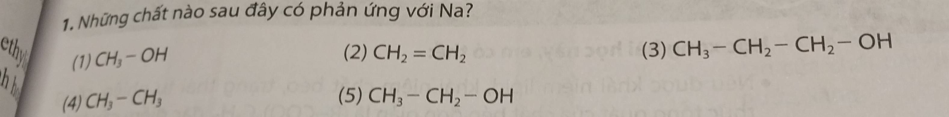 Những chất nào sau đây có phản ứng với Na?
ethylid (1) CH_3-OH (2) CH_2=CH_2 (3) CH_3-CH_2-CH_2-OH
h
(4) CH_3-CH_3
(5) CH_3-CH_2-OH