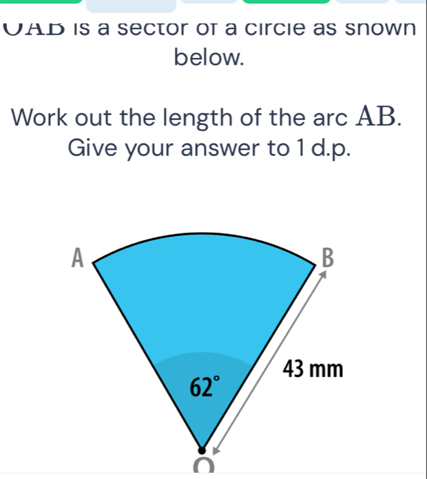 UAD is a sector of a circie as snown
below.
Work out the length of the arc AB.
Give your answer to 1 d.p.