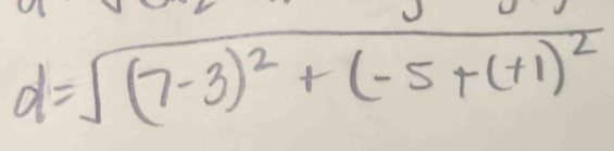 d=sqrt((7-3)^2)+(-5+(+1)^2