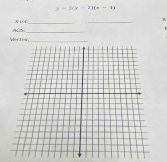 y=3(x-2)(x-4)
X -int:_ 
_
x
AOS:_ 
A 
Vertex:_