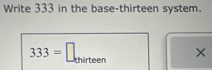 Solved: Write 333 in the base-thirteen system. 333= _thirteen [Math]