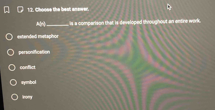 Choose the best answer.
A(n) _is a comparison that is developed throughout an entire work.
extended metaphor
personification
conflict
symbol
irony