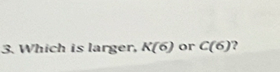 Which is larger, K(6) or C(6)