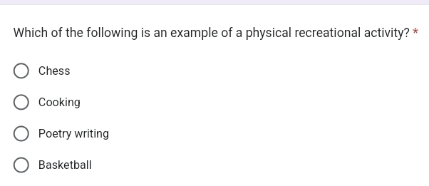 Which of the following is an example of a physical recreational activity? *
Chess
Cooking
Poetry writing
Basketball