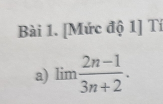 [Mức độ 1] Tí 
a) lim  (2n-1)/3n+2 .