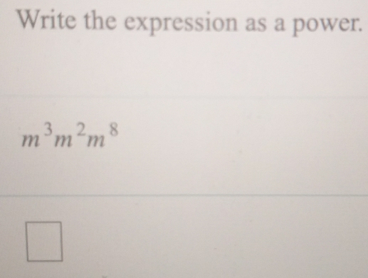 Write the expression as a power.
m^3m^2m^8